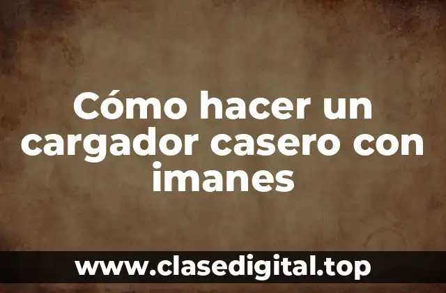 Cómo hacer un cargador casero con imanes