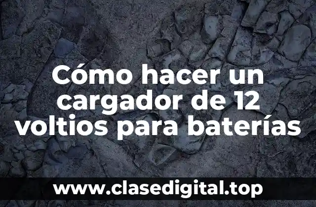 Cómo hacer un cargador de 12 voltios para baterías