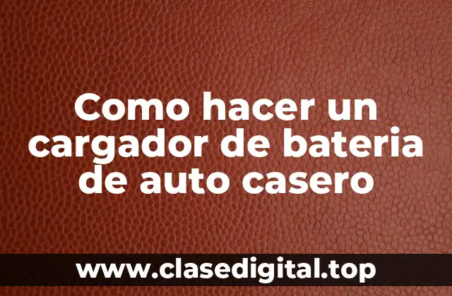Como hacer un cargador de bateria de auto casero