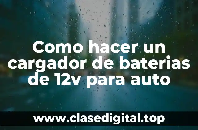 Como hacer un cargador de baterias de 12v para auto