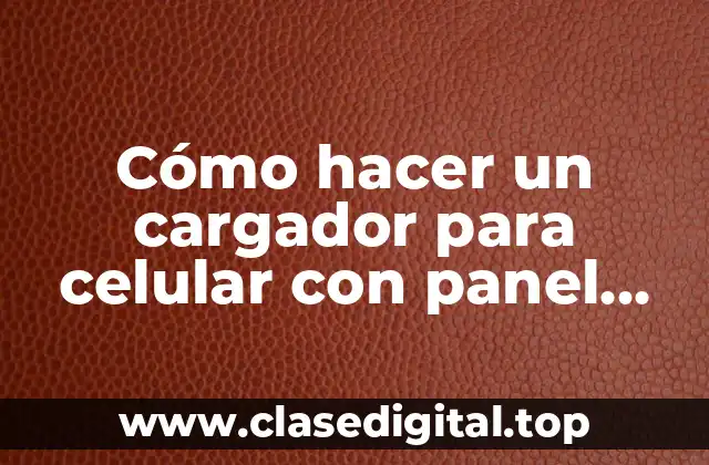 Cómo hacer un cargador para celular con panel solar
