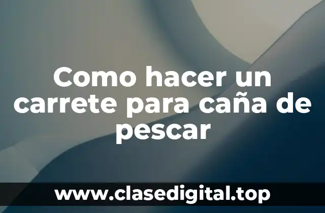 Como hacer un carrete para caña de pescar