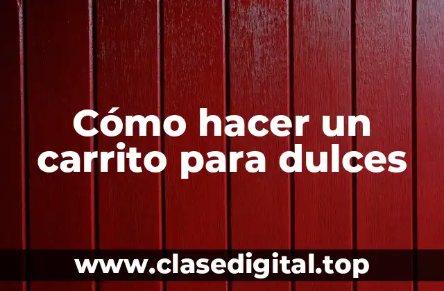 Cómo hacer un carrito para dulces
