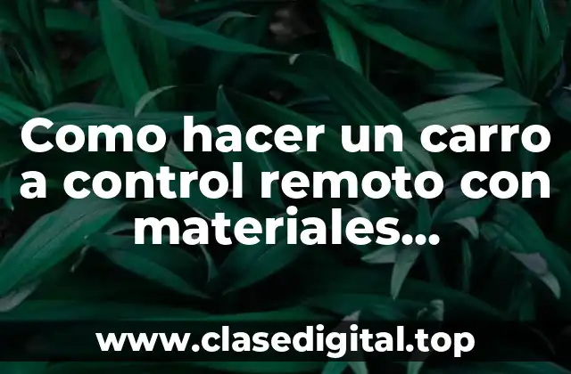 Como hacer un carro a control remoto con materiales reciclables