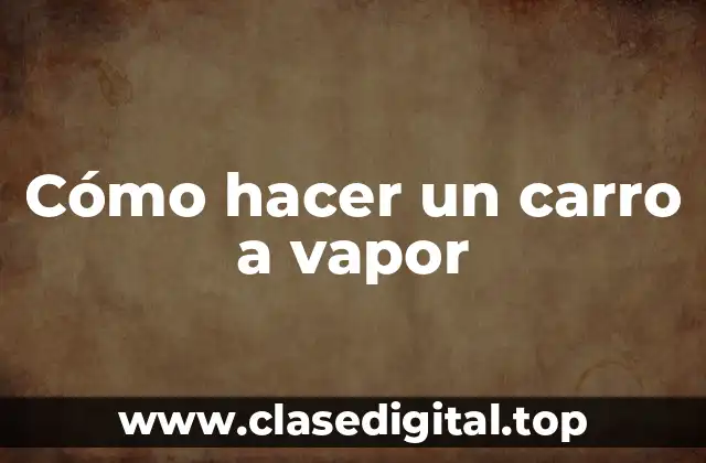 ¿Qué es un carro a vapor?