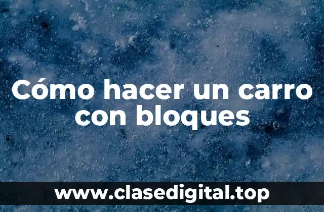 Cómo hacer un carro con bloques