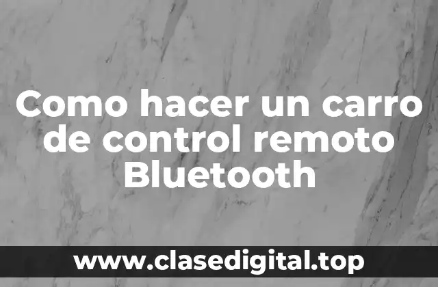 Como hacer un carro de control remoto Bluetooth