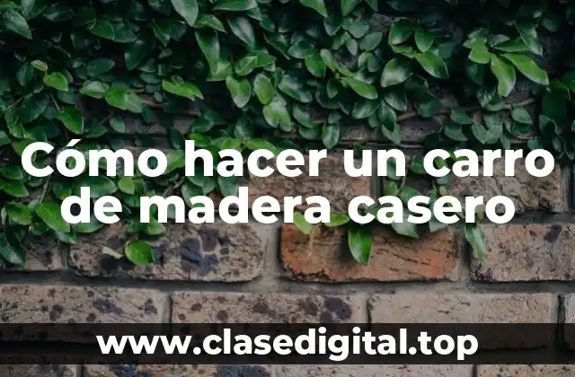 Cómo hacer un carro de madera casero