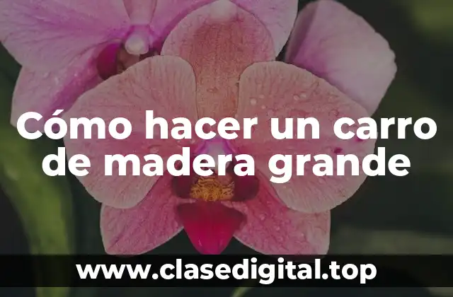 Cómo hacer un carro de madera grande