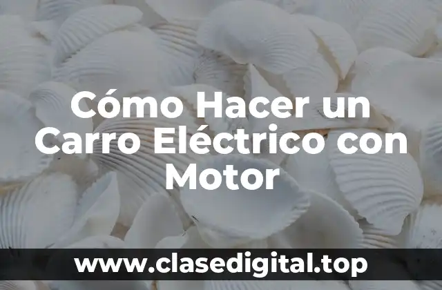 Cómo Hacer un Carro Eléctrico con Motor