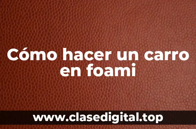 Cómo hacer un carro en foami