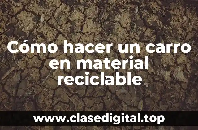 Cómo hacer un carro en material reciclable