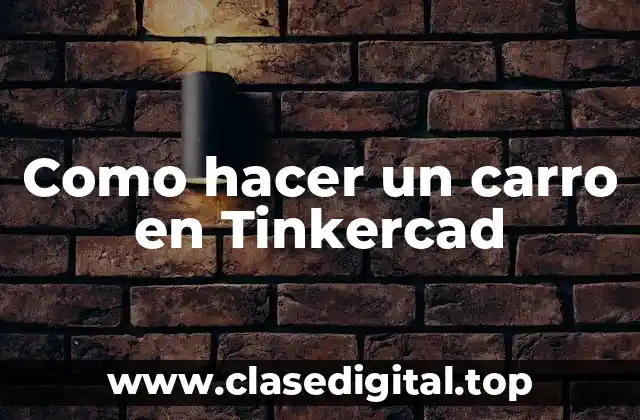 Como hacer un carro en Tinkercad