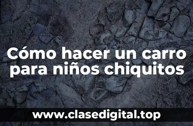 Cómo hacer un carro para niños chiquitos