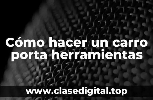 Cómo hacer un carro porta herramientas