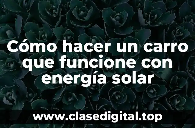 Cómo hacer un carro que funcione con energía solar