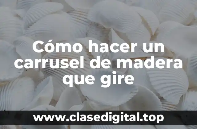 Cómo hacer un carrusel de madera que gire