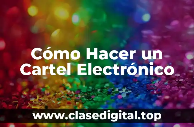 Cómo Hacer un Cartel Electrónico