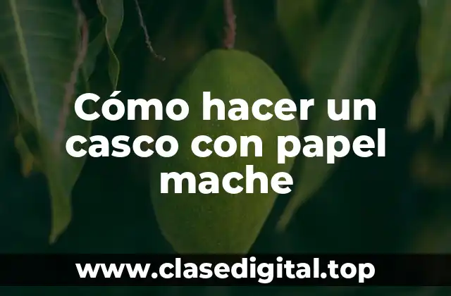 Cómo hacer un casco con papel mache
