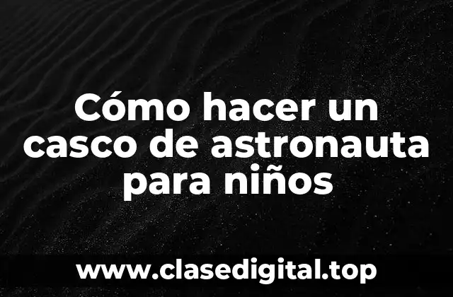 Cómo hacer un casco de astronauta para niños