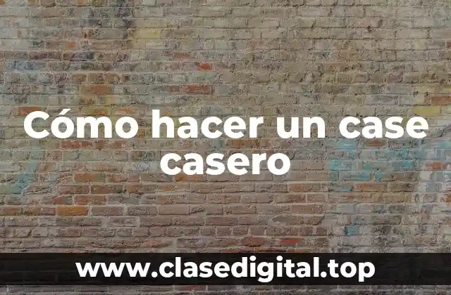 Cómo hacer un case casero