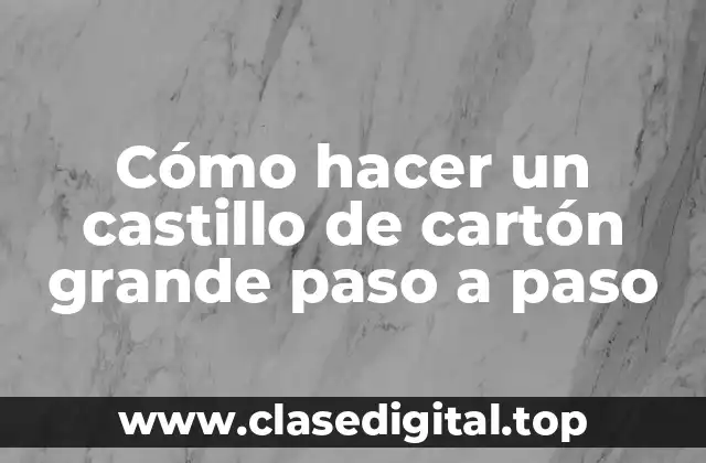 Cómo hacer un castillo de cartón grande paso a paso