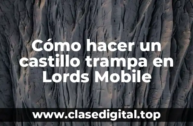 Cómo hacer un castillo trampa en Lords Mobile