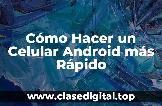 Cómo Hacer un Celular Android más Rápido