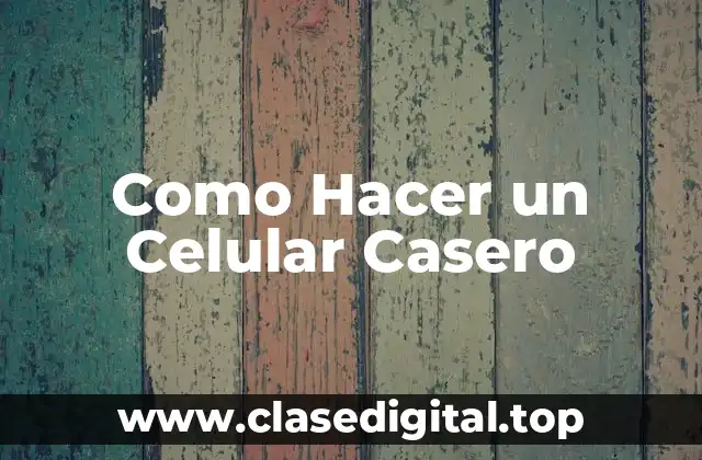 ¿Qué es un Celular Casero?
