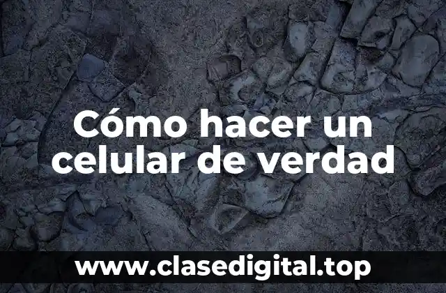 Cómo hacer un celular de verdad