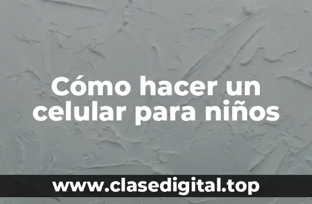 Cómo hacer un celular para niños