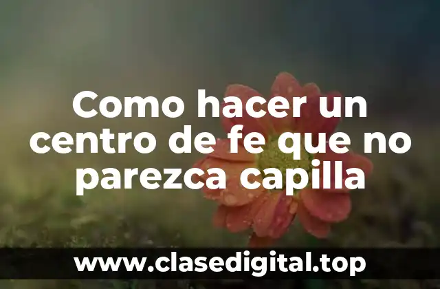 Como hacer un centro de fe que no parezca capilla