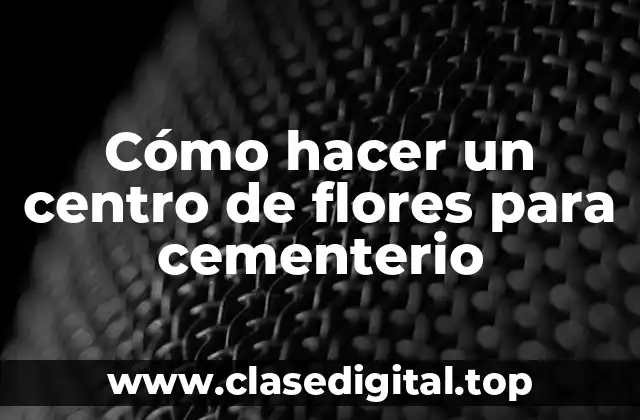 ¿Qué es un centro de flores para cementerio y para qué sirve?