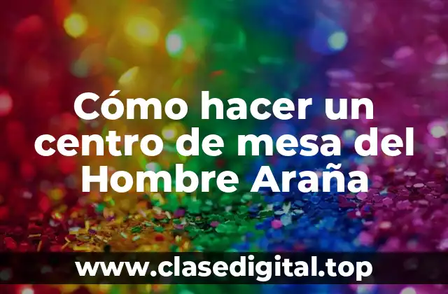 ¿Qué es un centro de mesa del Hombre Araña?