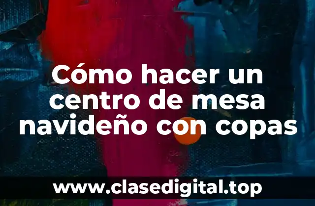 Cómo hacer un centro de mesa navideño con copas