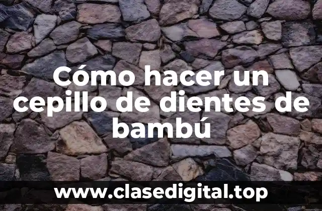 Cómo hacer un cepillo de dientes de bambú