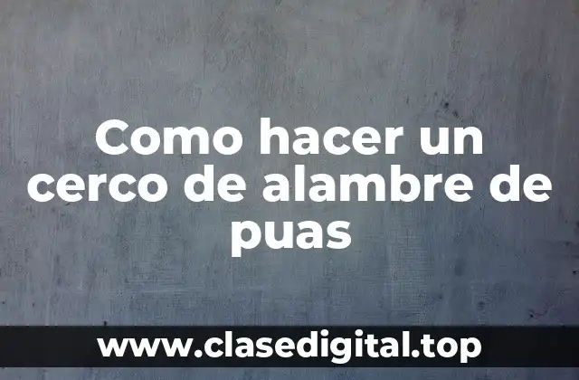 Como hacer un cerco de alambre de puas