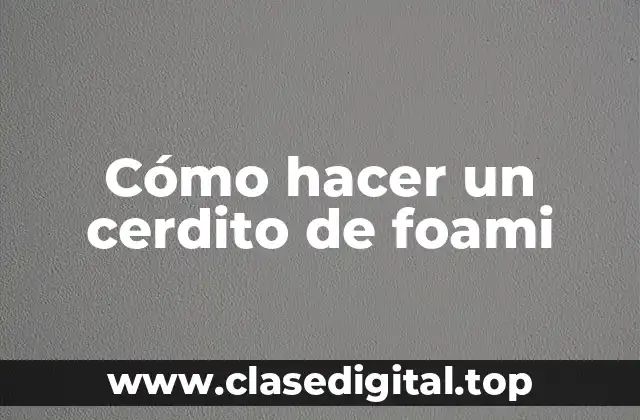 Cómo hacer un cerdito de foami