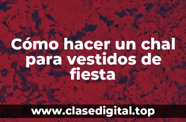 ¿Qué es un chal para vestidos de fiesta?