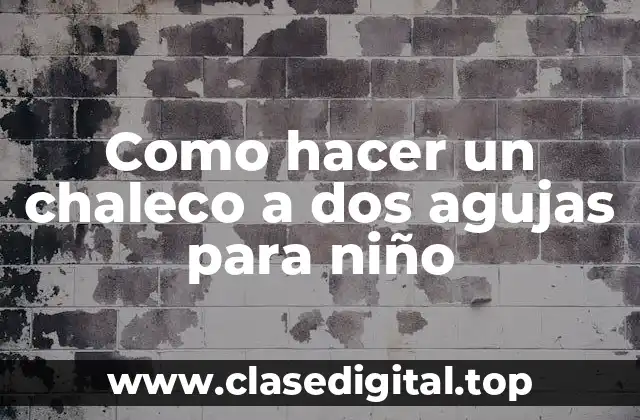 Como hacer un chaleco a dos agujas para niño