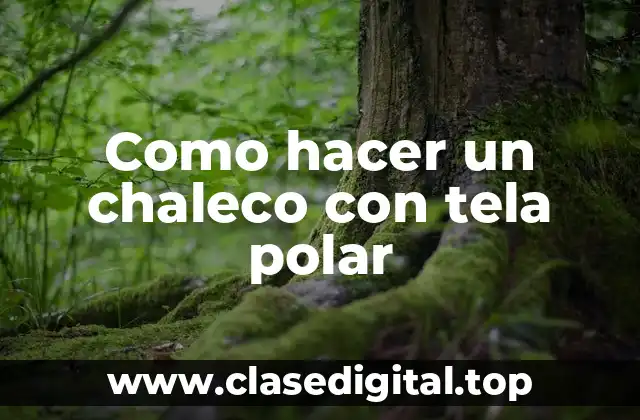 Como hacer un chaleco con tela polar