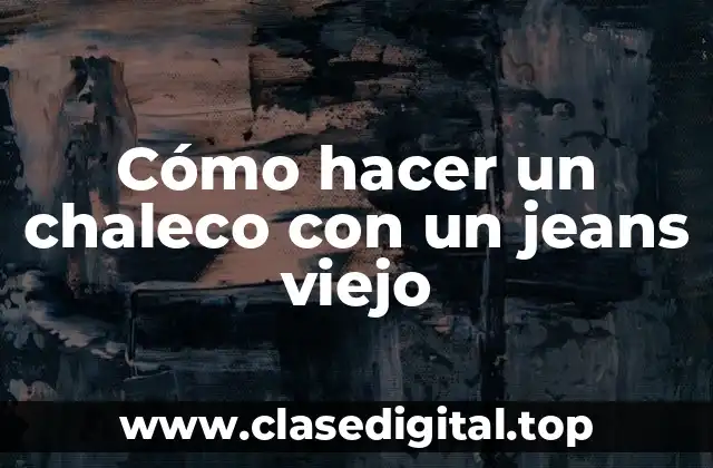 Cómo hacer un chaleco con un jeans viejo