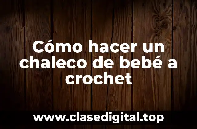 Cómo hacer un chaleco de bebé a crochet