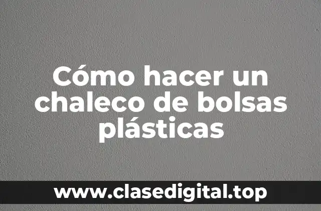 Cómo hacer un chaleco de bolsas plásticas