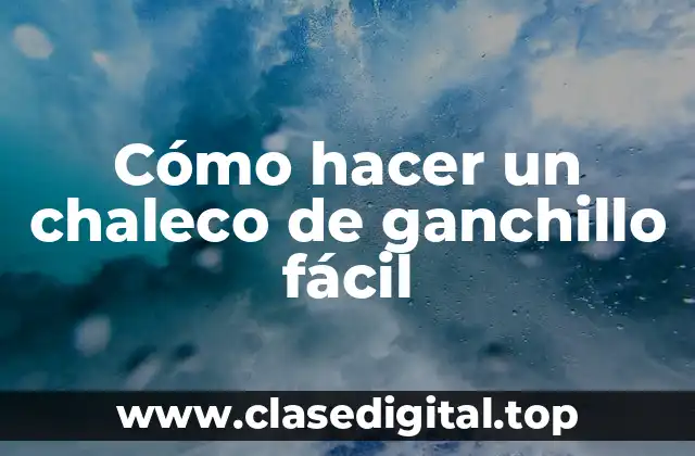 Cómo hacer un chaleco de ganchillo fácil