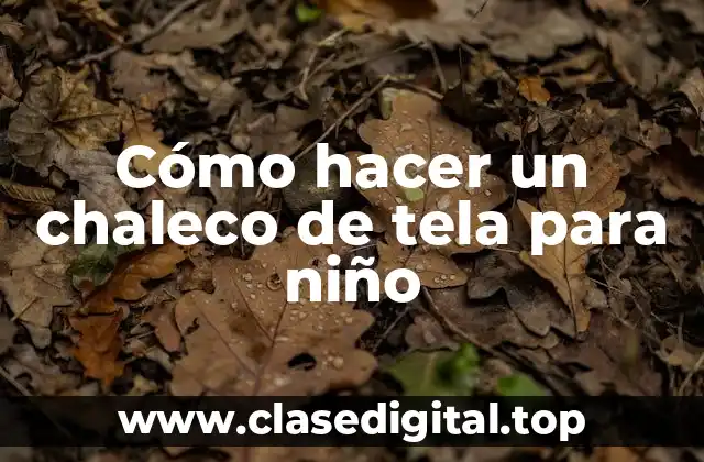 Cómo hacer un chaleco de tela para niño