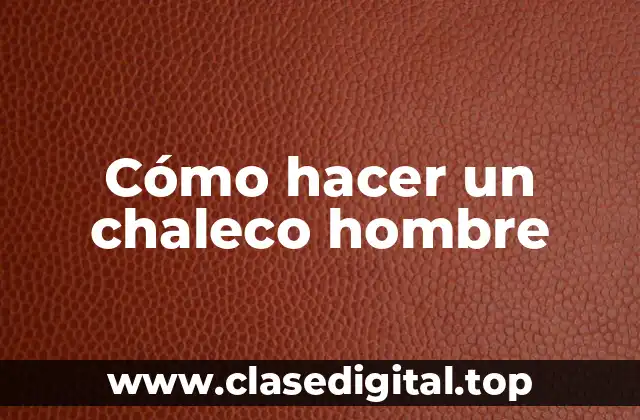 Cómo hacer un chaleco hombre
