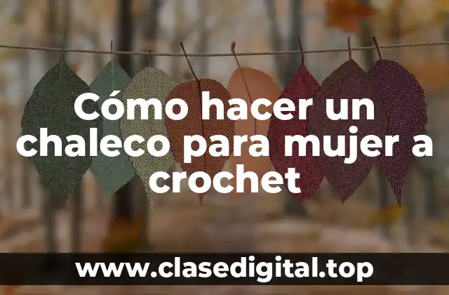 Cómo hacer un chaleco para mujer a crochet