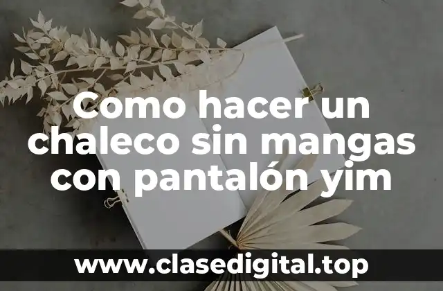 Como hacer un chaleco sin mangas con pantalón yim