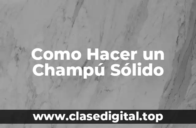 Como Hacer un Champú Sólido